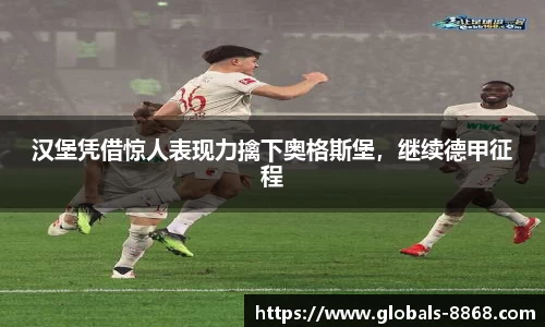 汉堡凭借惊人表现力擒下奥格斯堡，继续德甲征程