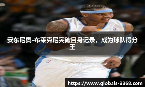 安东尼奥-布莱克尼突破自身记录，成为球队得分王