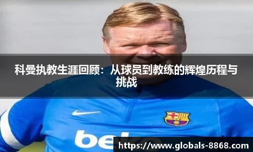 科曼执教生涯回顾：从球员到教练的辉煌历程与挑战