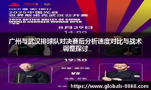广州与武汉排球队对决赛后分析速度对比与战术调整探讨