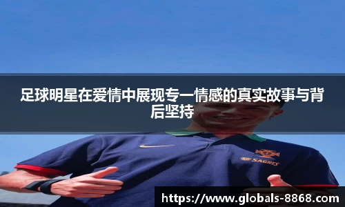 足球明星在爱情中展现专一情感的真实故事与背后坚持