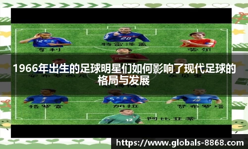 1966年出生的足球明星们如何影响了现代足球的格局与发展